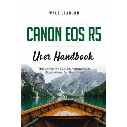 Canon EOS R5 User Handbook: The Complete EOS R5 Manual with Illustrations for Beginners