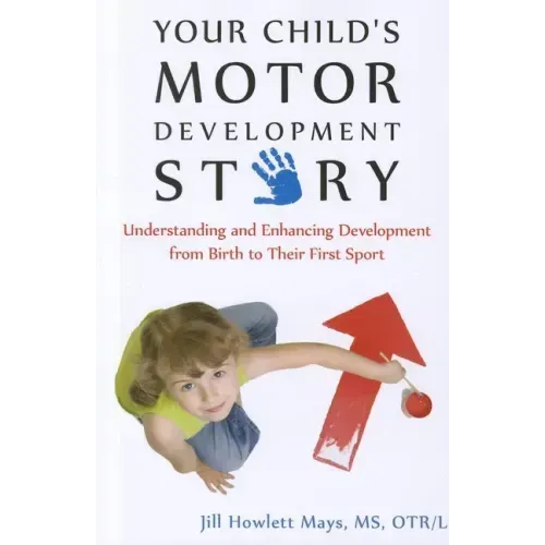 Your Child's Motor Development Story: Understanding and Enhancing Development from Birth to Their First Sport
