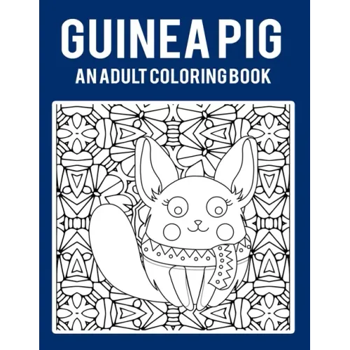 Guinea Pig An Adult Coloring Book: Stress Relieving 64 Pages 8.5x11 Inch Cute and Funny Coloring Pages