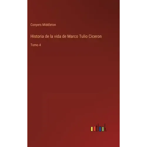 Historia de la vida de Marco Tulio Ciceron: Tomo 4