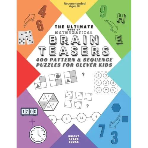 The Ultimate Book Of Mathematical Brain Teasers: 400 Pattern & Sequence Puzzles For Clever Kids