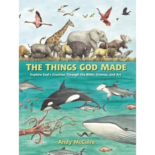 The Things God Made: Explore God's Creation Through the Bible, Science, and Art