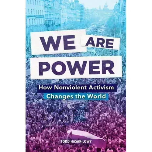 We Are Power: How Nonviolent Activism Changes the World