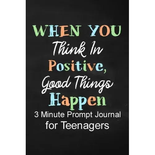 When You Think in Positive Good Things Happen: 3 Minute Prompt Journal for Teenagers Boys Writing Diary for Promote Gratitude, Self-Confidence, Self-D