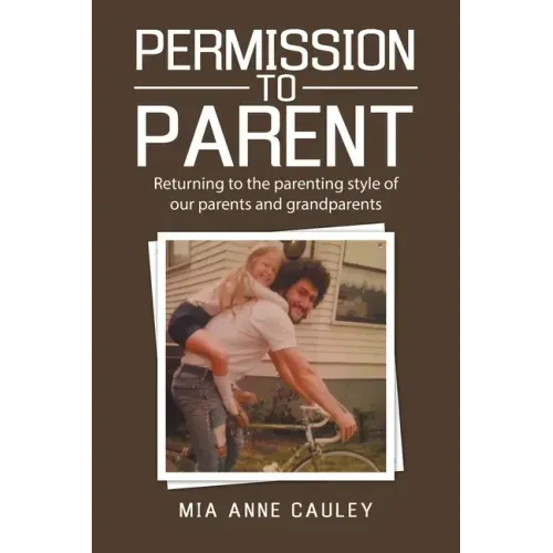 Permission to Parent: Returning to the Parenting Style of Our Parents and Grandparents