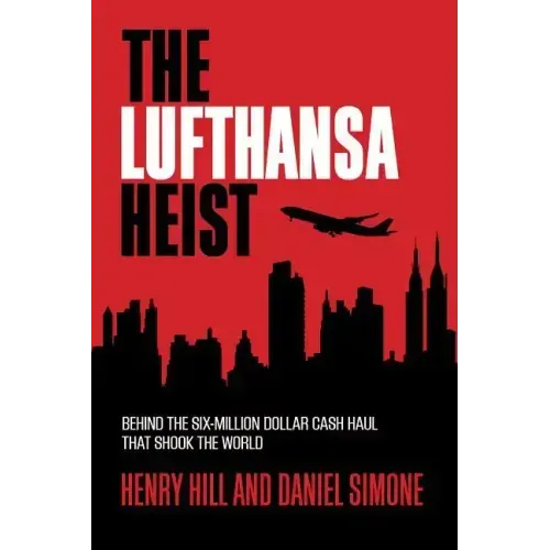 The Lufthansa Heist: Behind the Six-Million-Dollar Cash Haul That Shook the World