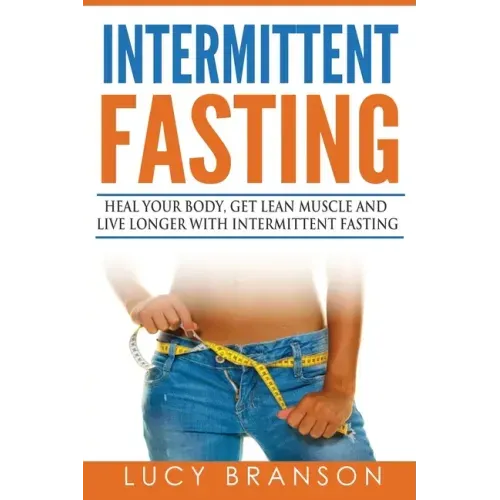 Intermittent Fasting: Heal Your Body, Get Lean Muscle and Live Longer with Intermittent Fasting