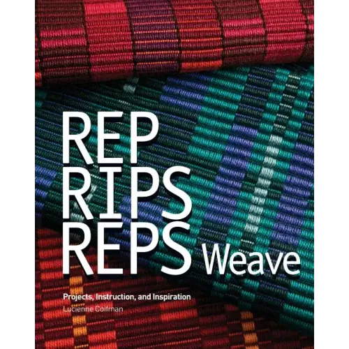 Rep, Rips, Reps Weave: Projects, Instruction, and Inspiration