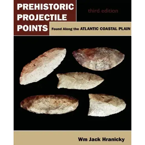 Prehistoric Projectile Points Found Along the Atlantic Coastal Plain: Third Edition