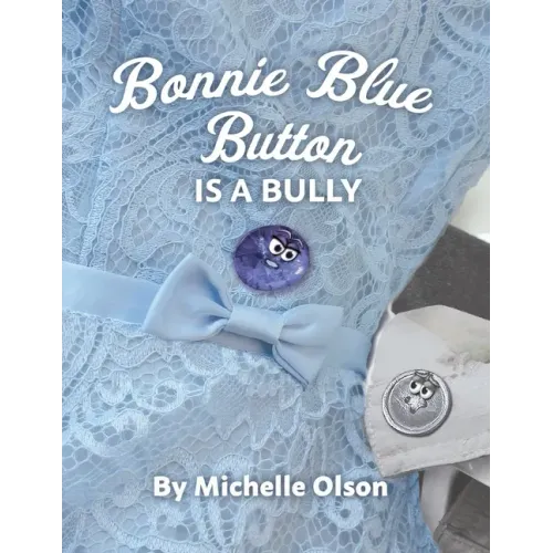 Bonnie Blue Button is a Bully: An Inspiring Lesson on Peer Pressure and Self-Esteem for Ages 4-8