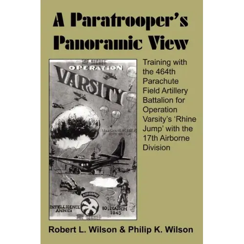 A Paratrooper's Panoramic View: Training with the 464th Parachute Field Artillery Battalion for Operation Varsity's 'Rhine Jump' with the 17th Airborn