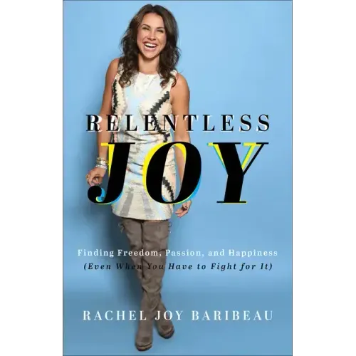 Relentless Joy: Finding Freedom, Passion, and Happiness (Even When You Have to Fight for It)