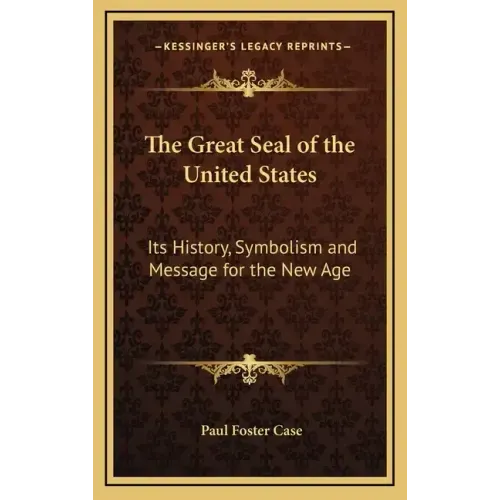 The Great Seal of the United States: Its History, Symbolism and Message for the New Age
