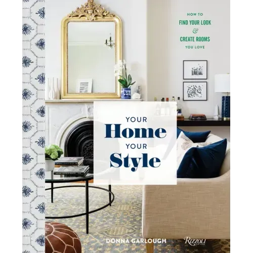Your Home, Your Style: How to Find Your Look & Create Rooms You Love