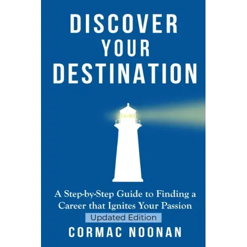 Discover Your Destination: Determine What Truly Motivates You, Uncover Your Core Values, Find a Career Filled with Passion and Purpose and Set Go