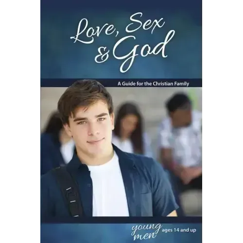 Love, Sex & God: For Young Men Ages 14 and Up - Learning about Sex