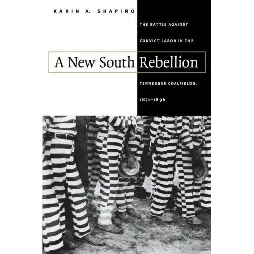 A New South Rebellion: The Battle against Convict Labor in the Tennessee Coalfields, 1871-1896