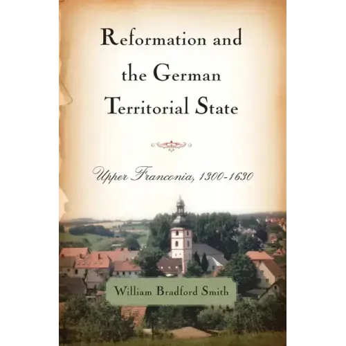 Reformation and the German Territorial State: Upper Franconia, 1300-1630