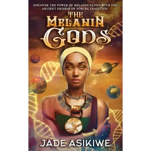 The Melanin Gods: Discover the Power of Melanin Along with the Ancient Orishas of Yoruba Tradition