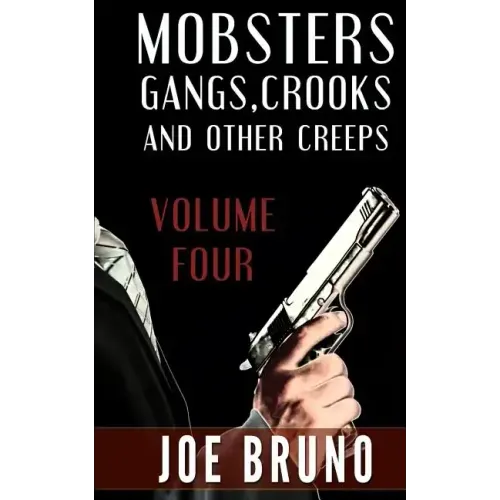Mobsters, Crooks, Gangs and Other Creeps: Volume 4