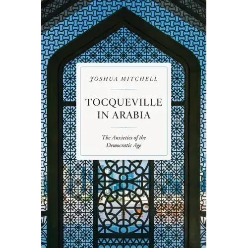Tocqueville in Arabia: The Anxieties of the Democratic Age