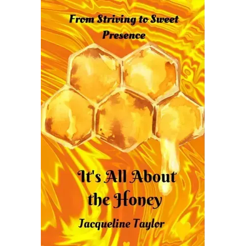 It's All About The Honey: From Striving To Sweet Presence