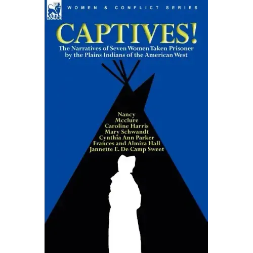 Captives! The Narratives of Seven Women Taken Prisoner by the Plains Indians of the American West