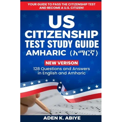 US Citizenship Test Study Guide - English/Amharic: 128 Civics Questions and Answers in English and አማርኛ