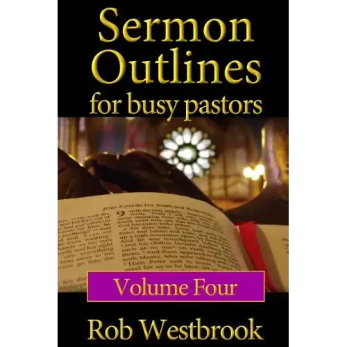 Sermon Outlines for Busy Pastors: Volume 4: 52 Complete Sermon Outlines for All Occasions