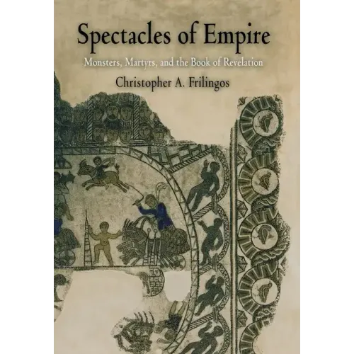 Spectacles of Empire: Monsters, Martyrs, and the Book of Revelation