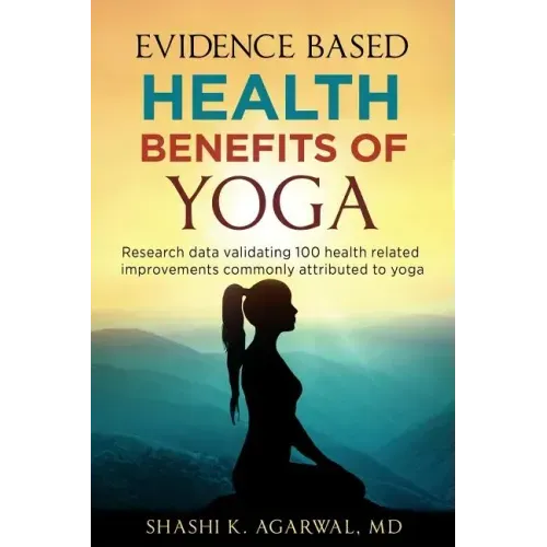 Evidence Based Health Benefits of Yoga: Research data validating 100 health related improvements commonly attributed to yoga