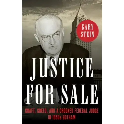 Justice for Sale: Graft, Greed, and a Crooked Federal Judge in 1930s Gotham