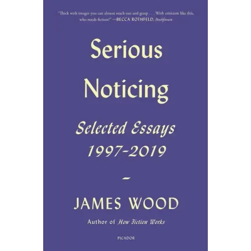 Serious Noticing: Selected Essays, 1997-2019
