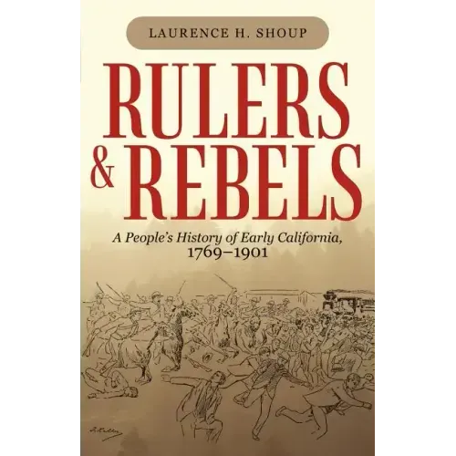 Rulers and Rebels: A People's History of Early California, 1769-1901