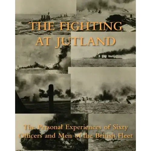 The Fighting at Jutland: The Personal Experiences of Sixty Officers and Men of the British Fleet