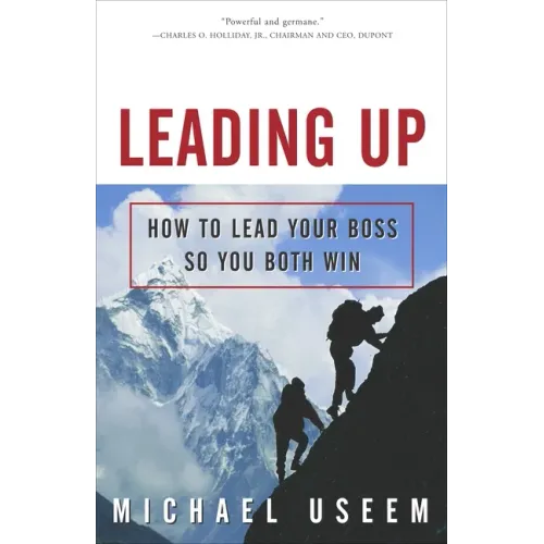 Leading Up: How to Lead Your Boss So You Both Win