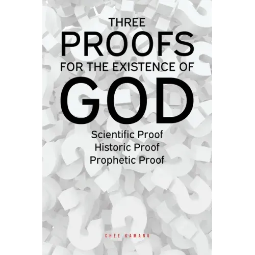 Three Proofs for the Existence of God: Scientific Proof, Historic Proof, Prophetic Proof