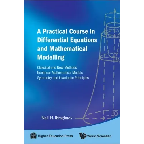 Practical Course in Differential Equations and Mathematical Modelling, A: Classical and New Methods. Nonlinear Mathematical Models. Symmetry and Invar