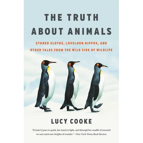 The Truth about Animals: Stoned Sloths, Lovelorn Hippos, and Other Tales from the Wild Side of Wildlife