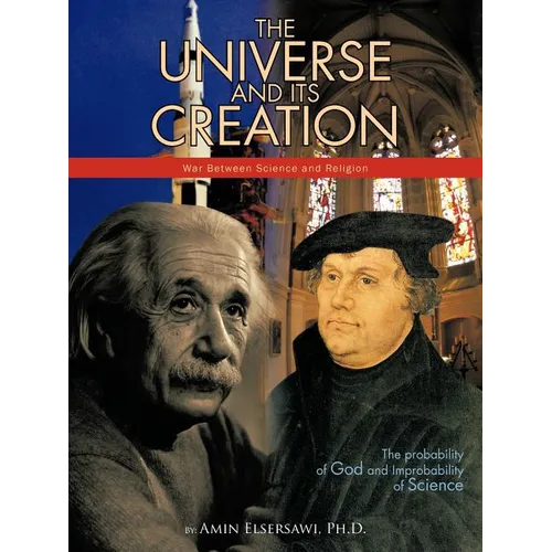 The Universe and Its Creation: The Probability of God and Improbability of Science