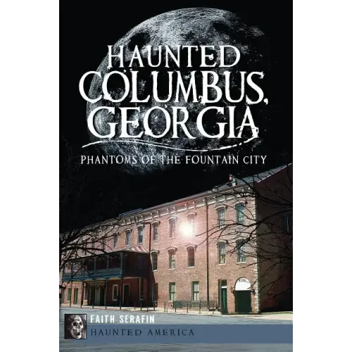 Haunted Columbus, Georgia:: Phantoms of the Fountain City