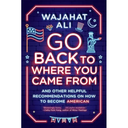 Go Back to Where You Came from: And Other Helpful Recommendations on How to Become American