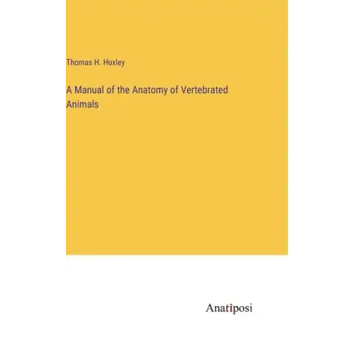 A Manual of the Anatomy of Vertebrated Animals