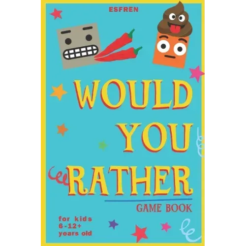 Would You Rather Game Book - For Kids 6-12 Years Old - 202 Questions: Challenging Hilarious Dilemmas and Lots of Fun