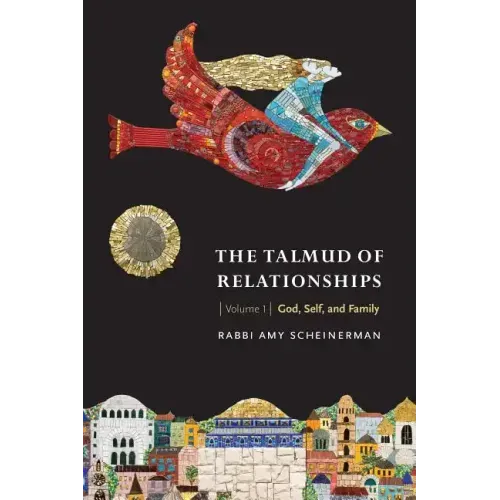 The Talmud of Relationships, Volume 1: God, Self, and Family Volume 1