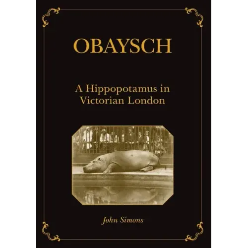 Obaysch: A Hippopotamus in Victorian London