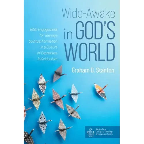 Wide-Awake in God's World: Bible Engagement for Teenage Spiritual Formation in a Culture of Expressive Individualism