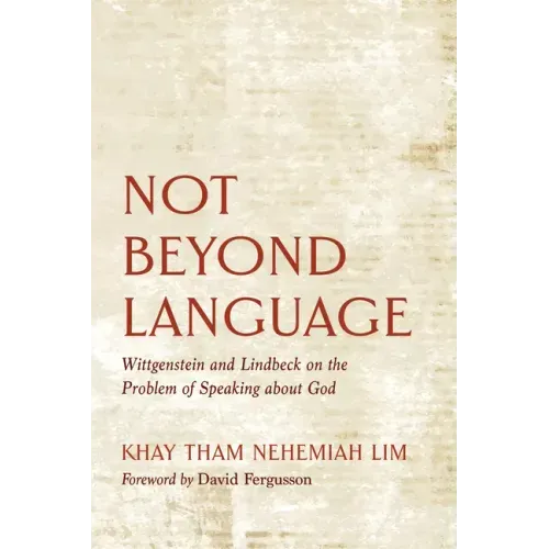 Not Beyond Language: Wittgenstein and Lindbeck on the Problem of Speaking about God