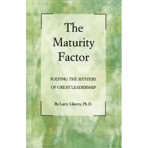 The Maturity Factor: Solving the Mystery of Great Leadership