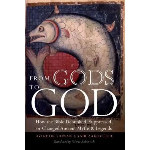 From Gods to God: How the Bible Debunked, Suppressed, or Changed Ancient Myths and Legends